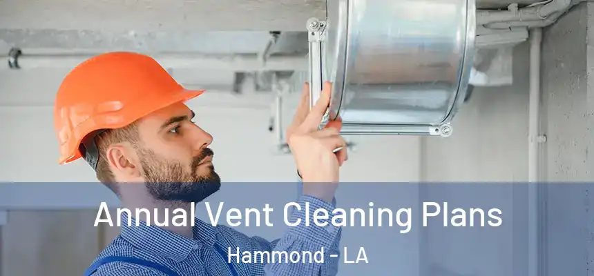  Annual Vent Cleaning Plans Hammond - LA